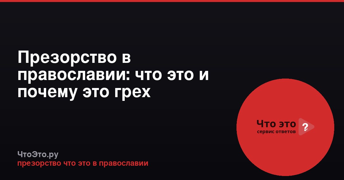Презорство в православии: что это и почему это грех
