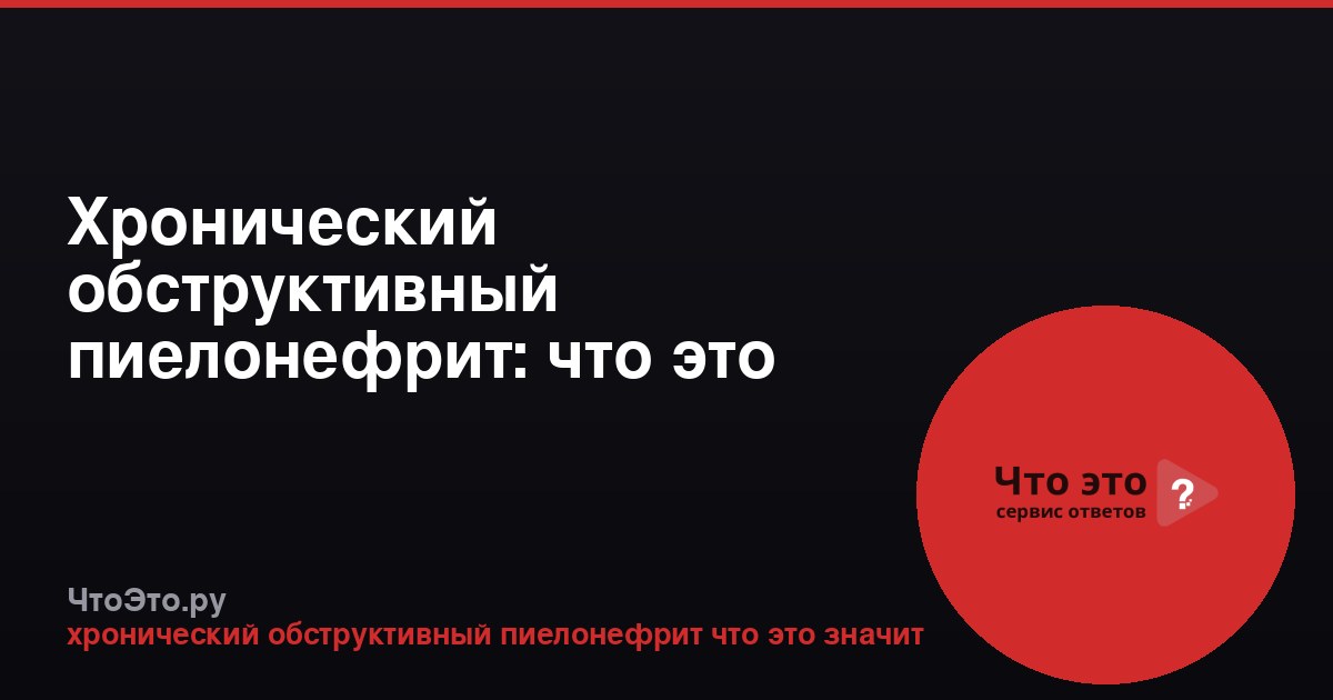 Хронический обструктивный пиелонефрит: что это значит?