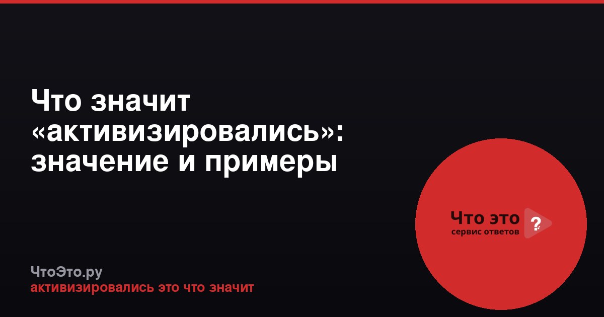 Что значит «активизировались»: значение и примеры