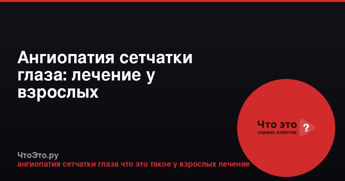 Ангиопатия сетчатки глаза: лечение у взрослых