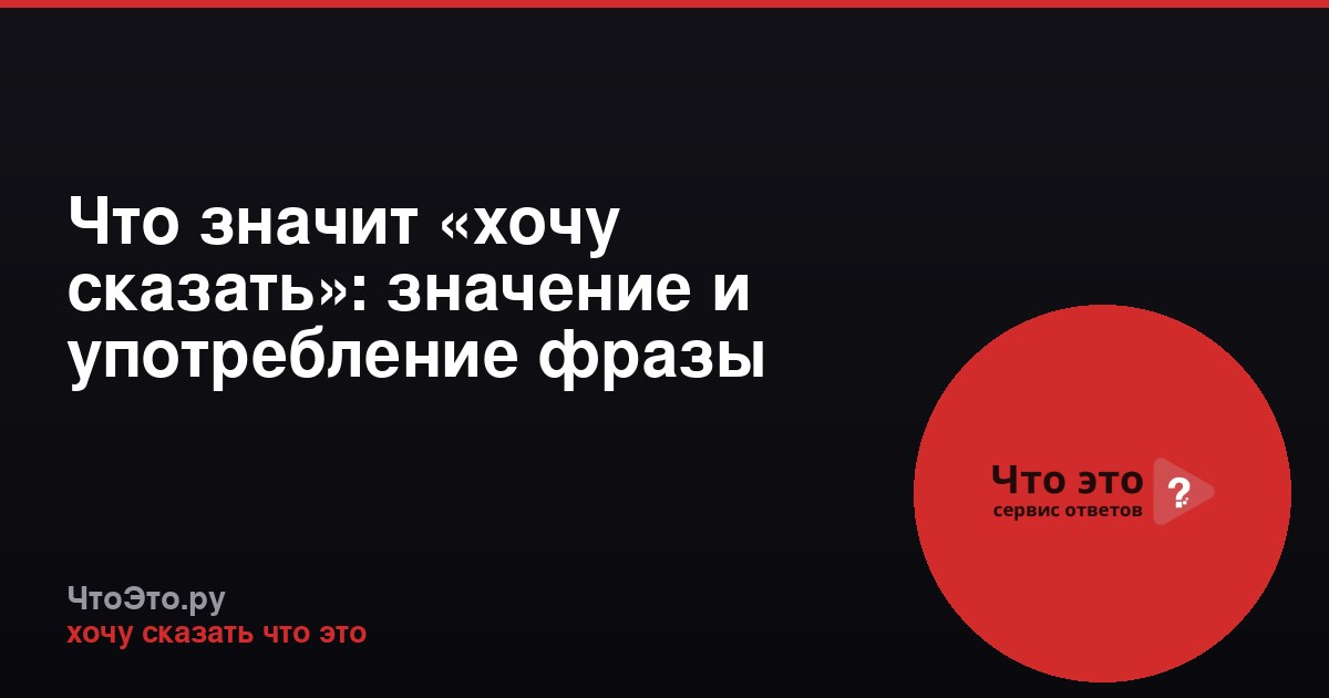 Что значит «хочу сказать»: значение и употребление фразы