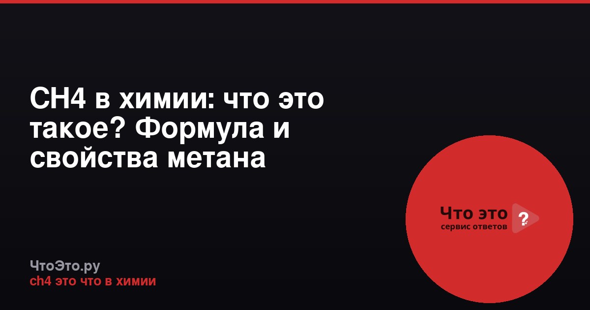 CH4 в химии: что это такое? Формула и свойства метана