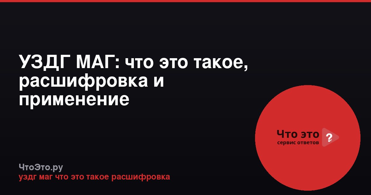 УЗДГ МАГ: что это такое, расшифровка и применение
