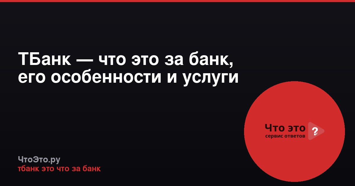 ТБанк — что это за банк, его особенности и услуги