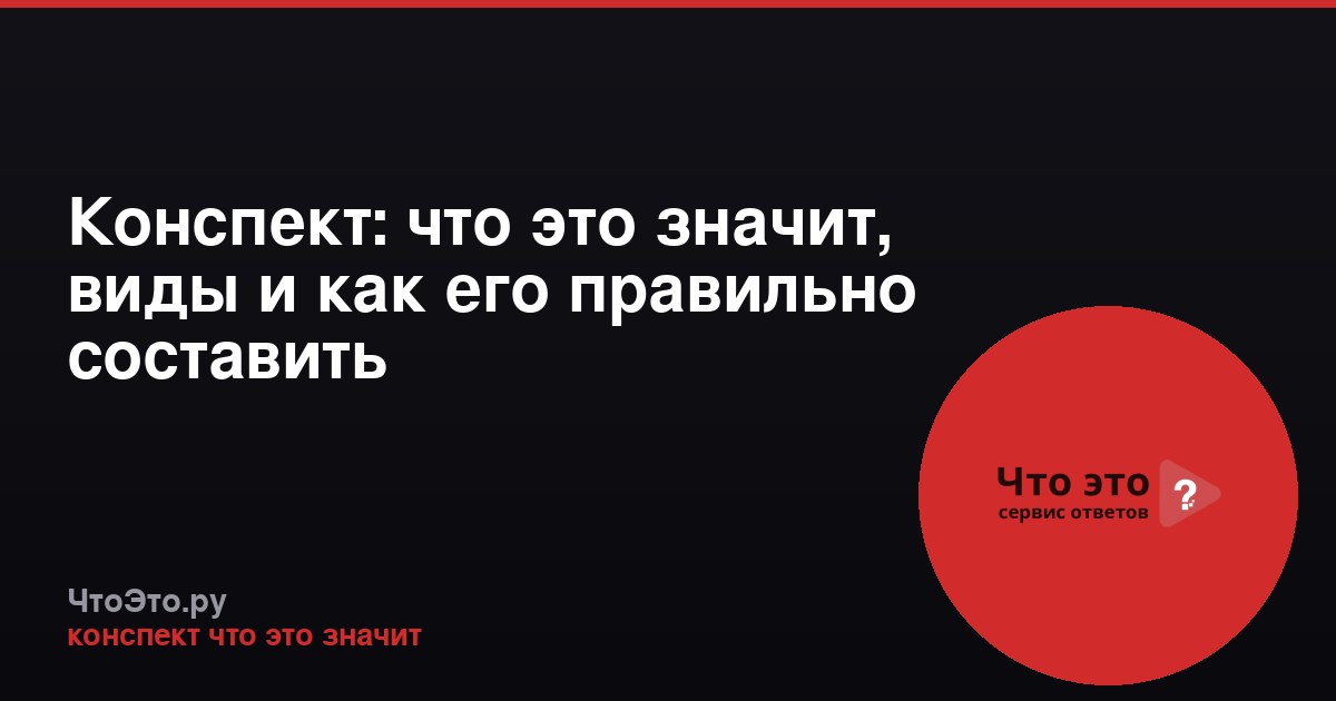 Конспект: что это значит, виды и как его правильно составить