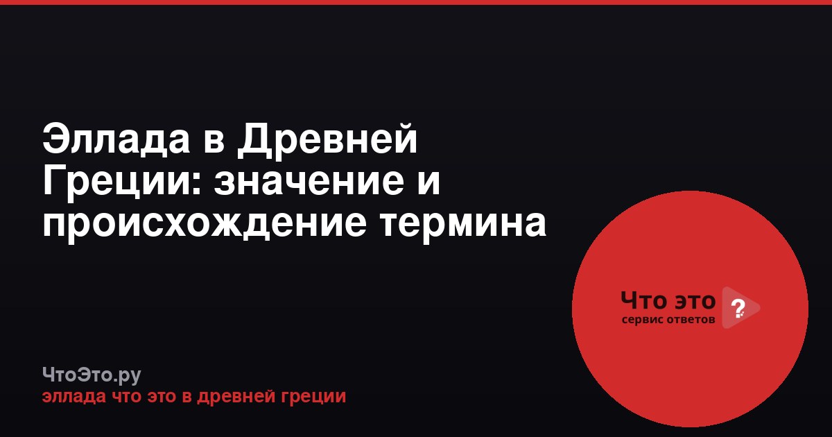 Эллада в Древней Греции: значение и происхождение термина