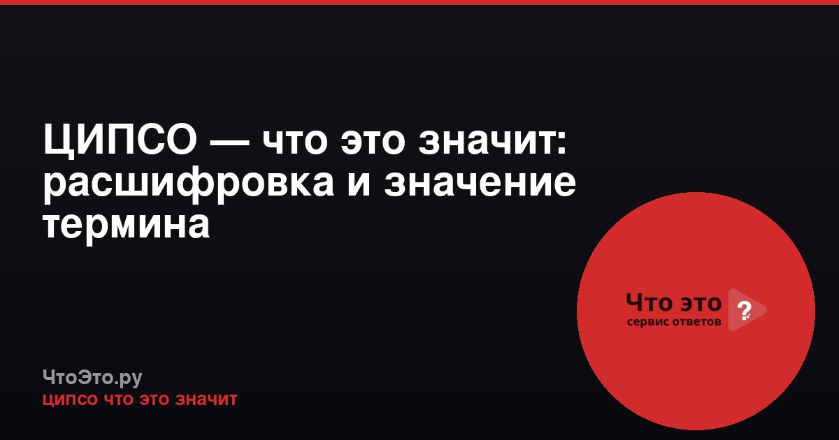 ЦИПСО — что это значит: расшифровка и значение термина