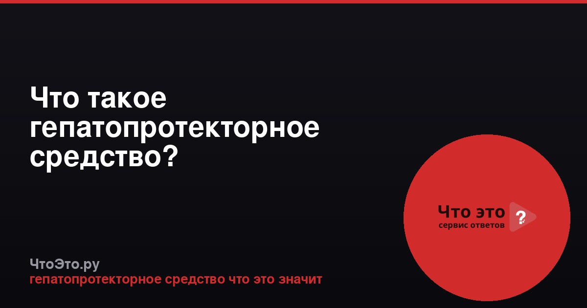 Что такое гепатопротекторное средство?
