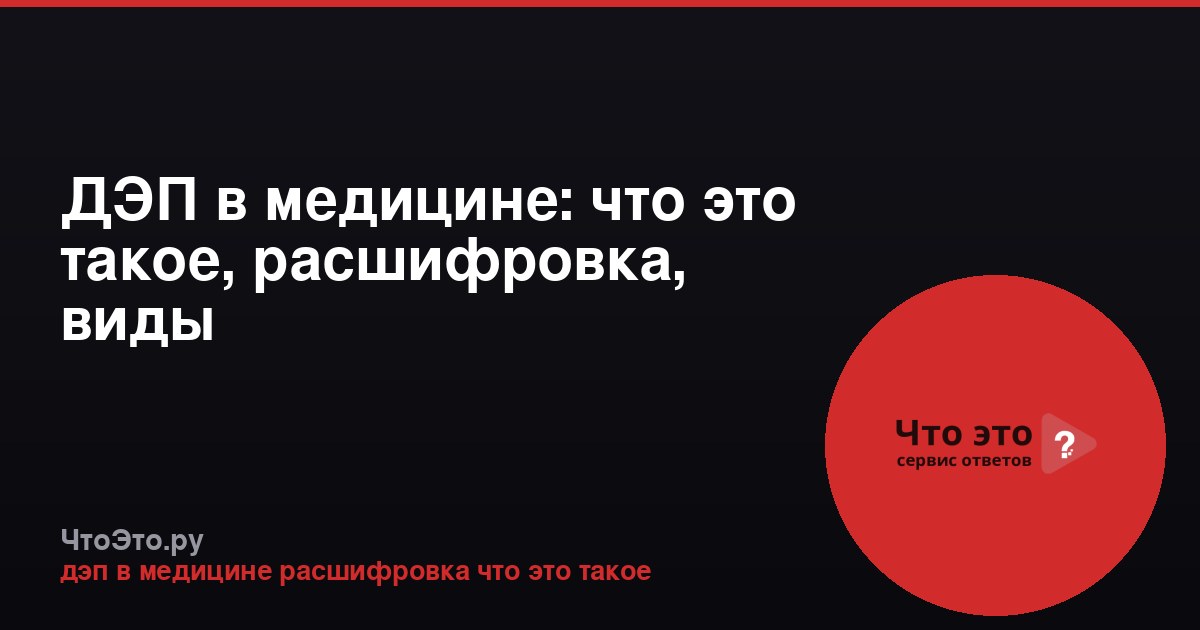 ДЭП в медицине: что это такое, расшифровка, виды
