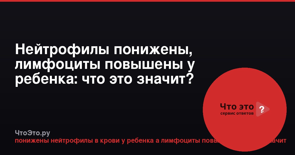 Нейтрофилы понижены, лимфоциты повышены у ребенка: что это значит?