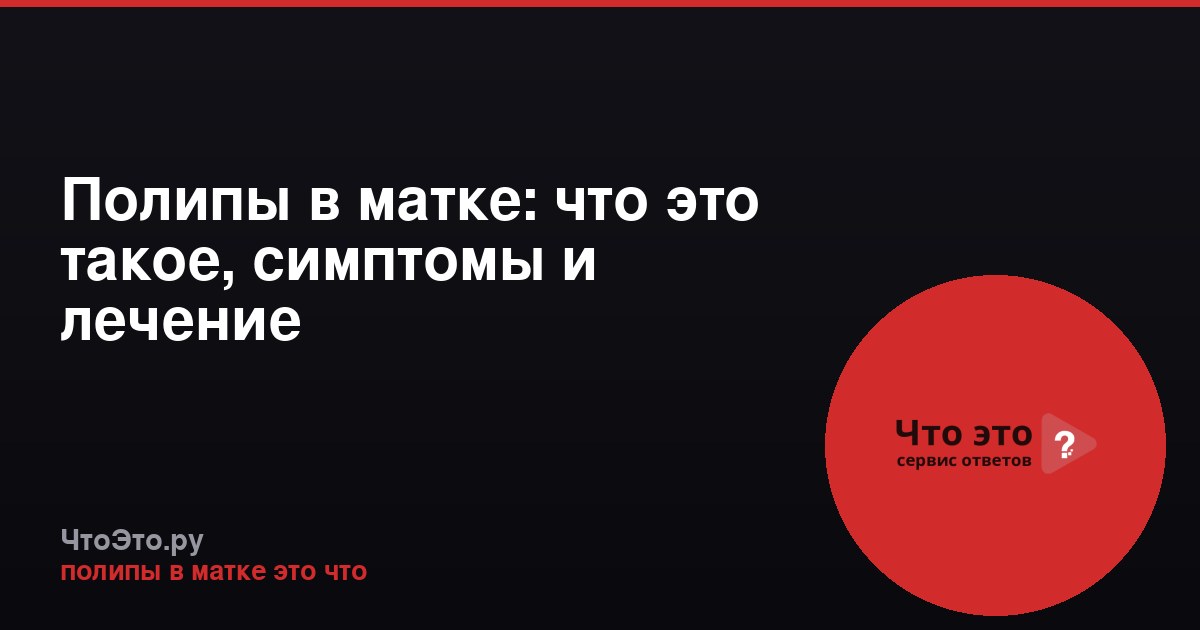 Полипы в матке: что это такое, симптомы и лечение