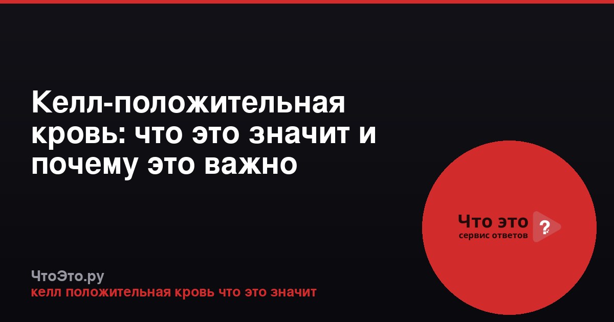 Келл-положительная кровь: что это значит и почему это важно