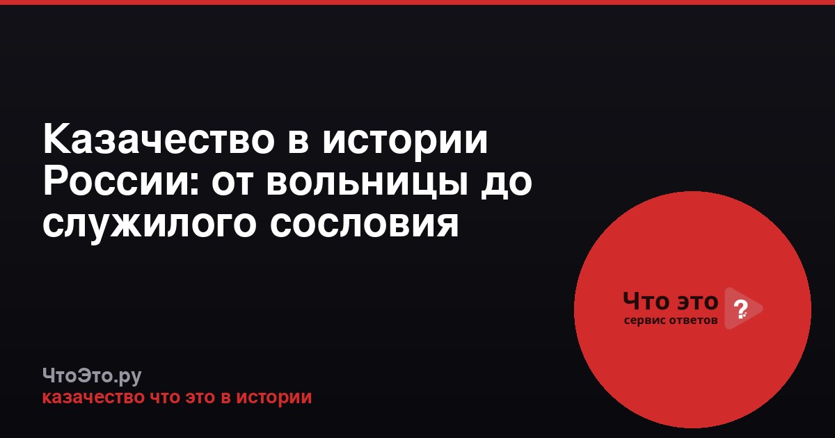 Казачество в истории России: от вольницы до служилого сословия