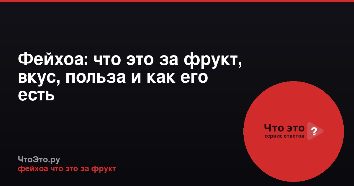 Фейхоа: что это за фрукт, вкус, польза и как его есть
