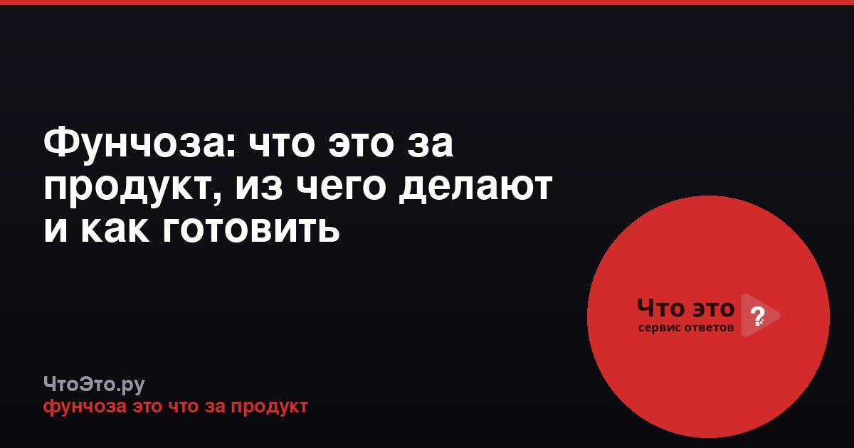 Фунчоза: что это за продукт, из чего делают и как готовить