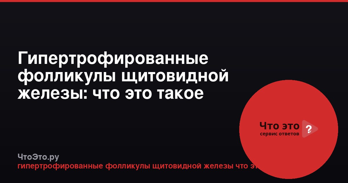 Гипертрофированные фолликулы щитовидной железы: что это такое