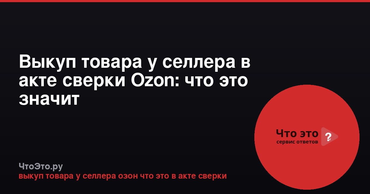 Выкуп товара у селлера в акте сверки Ozon: что это значит