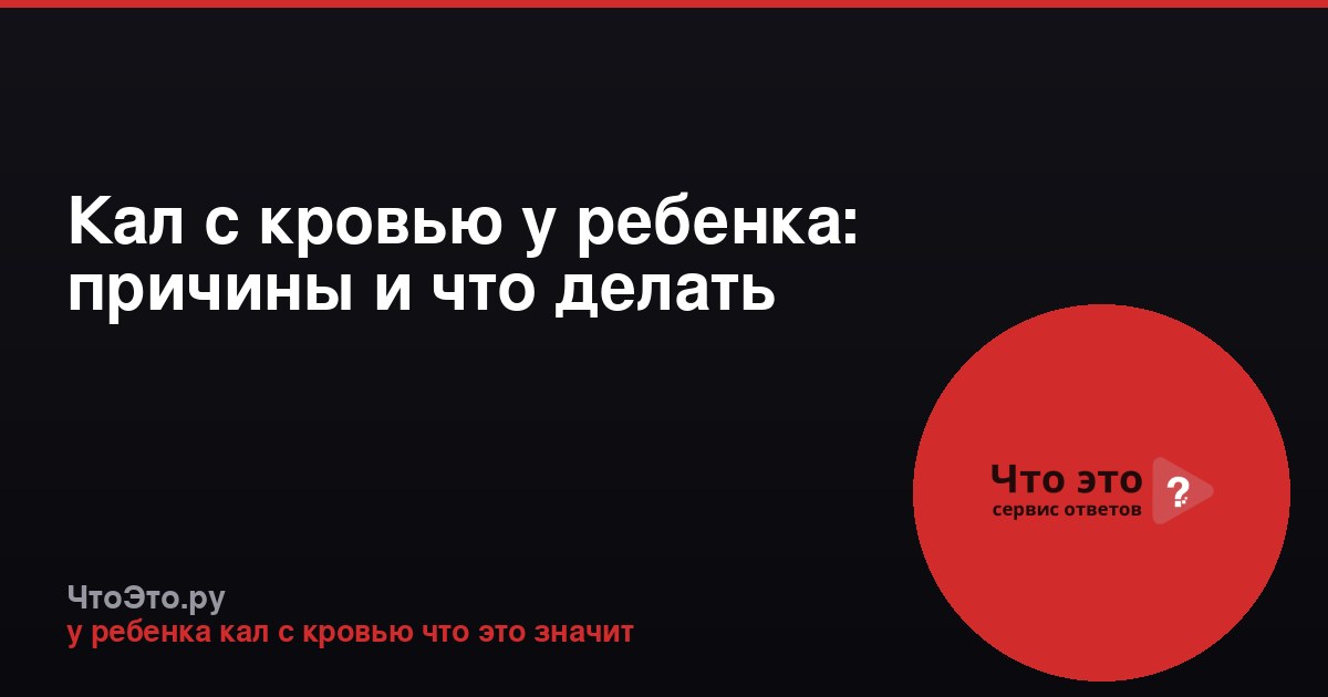 Кал с кровью у ребенка: причины и что делать
