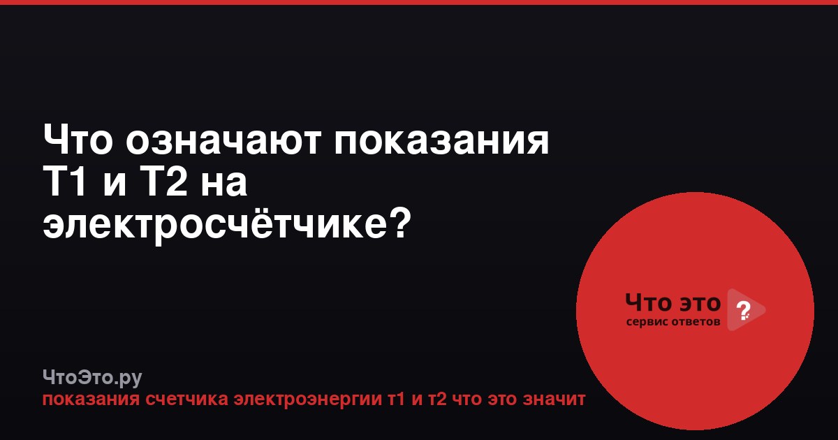Что означают показания Т1 и Т2 на электросчётчике?