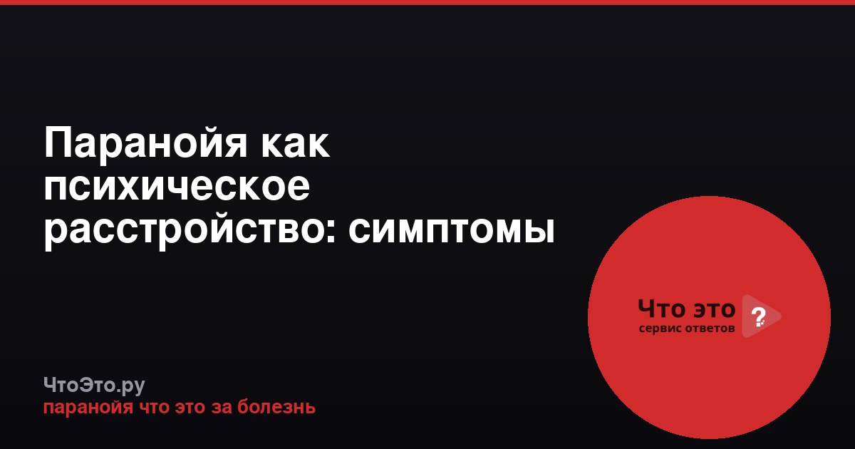 Паранойя как психическое расстройство: симптомы и причины