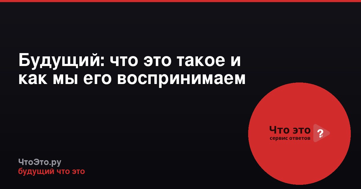 Будущий: что это такое и как мы его воспринимаем