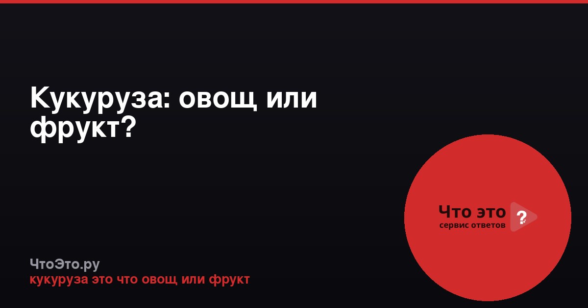 Кукуруза: овощ или фрукт?