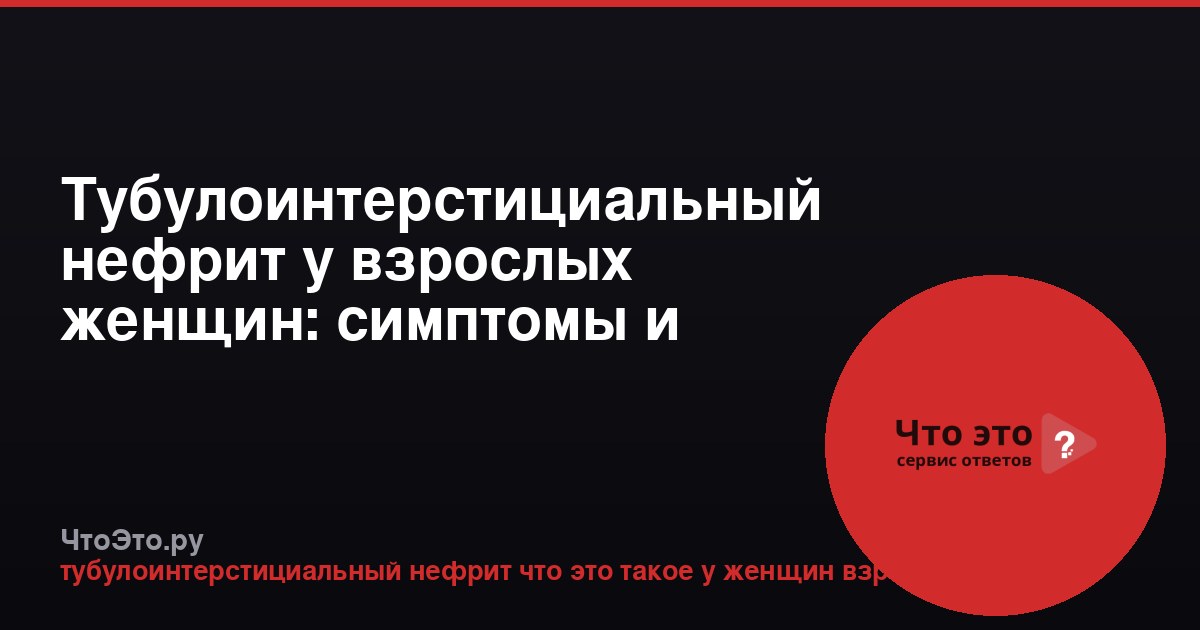 Тубулоинтерстициальный нефрит у взрослых женщин: симптомы и лечение