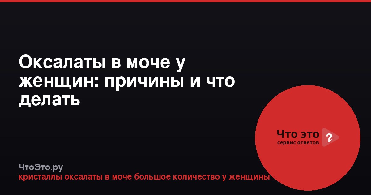 Оксалаты в моче у женщин: причины и что делать
