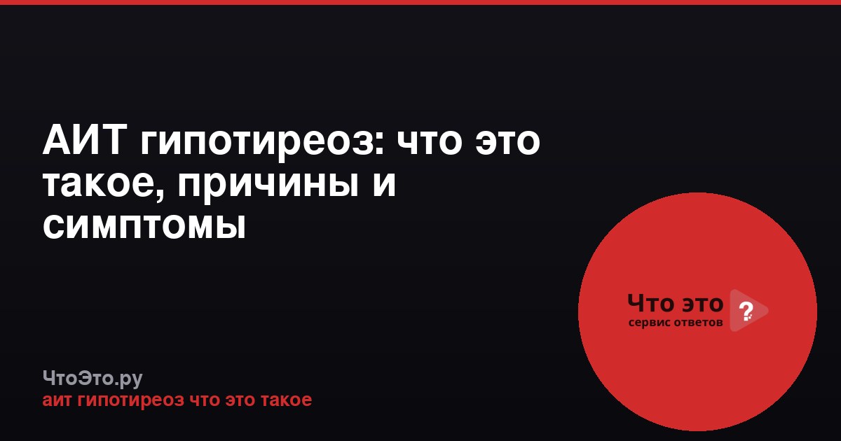 АИТ гипотиреоз: что это такое, причины и симптомы