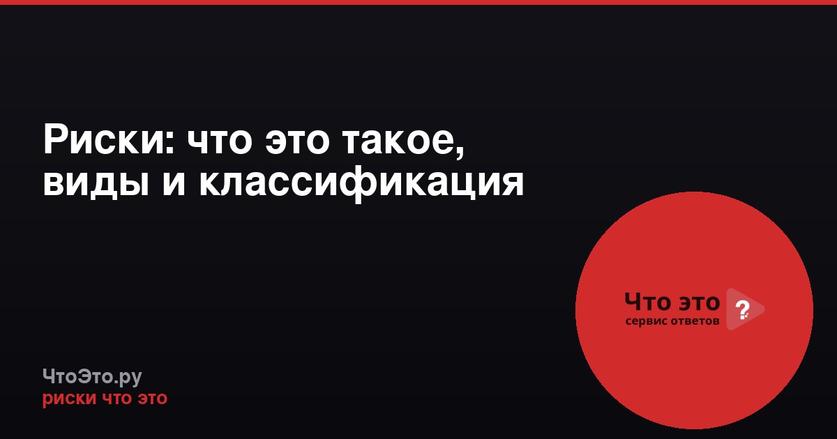 Риски: что это такое, виды и классификация