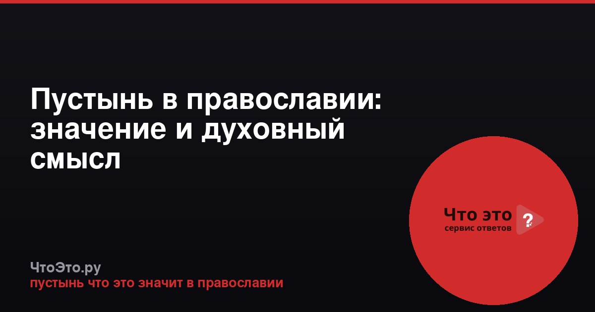 Пустынь в православии: значение и духовный смысл