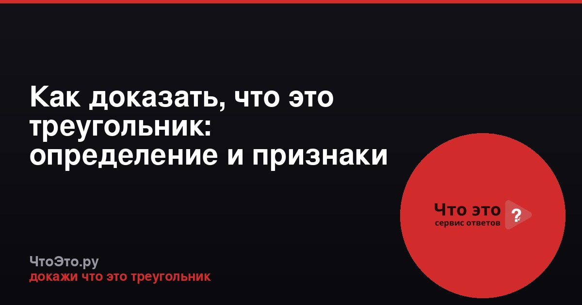 Как доказать, что это треугольник: определение и признаки