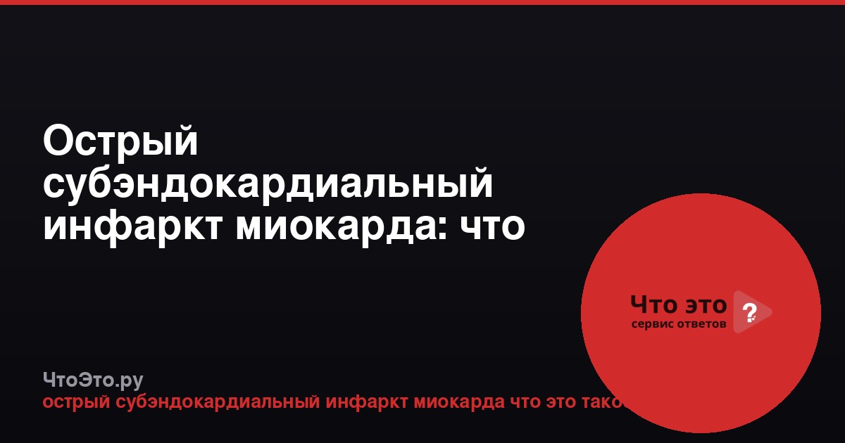 Острый субэндокардиальный инфаркт миокарда: что это такое