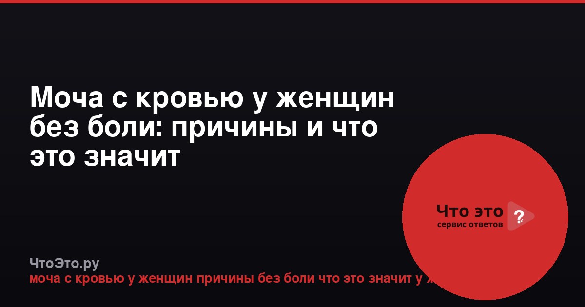 Моча с кровью у женщин без боли: причины и что это значит