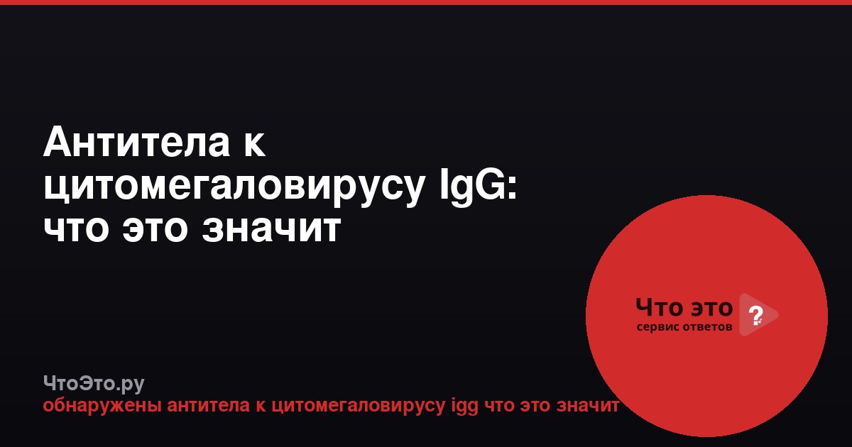 Антитела к цитомегаловирусу IgG: что это значит
