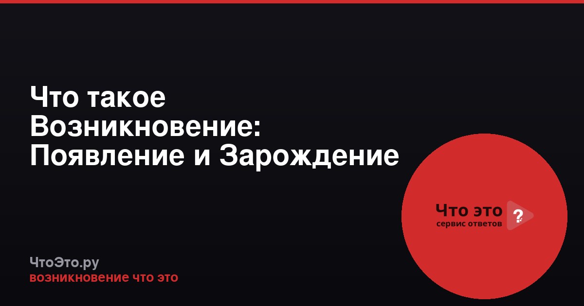 Что такое Возникновение: Появление и Зарождение Сущего