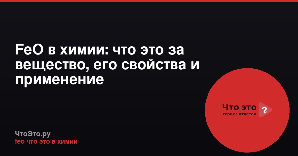 FeO в химии: что это за вещество, его свойства и применение