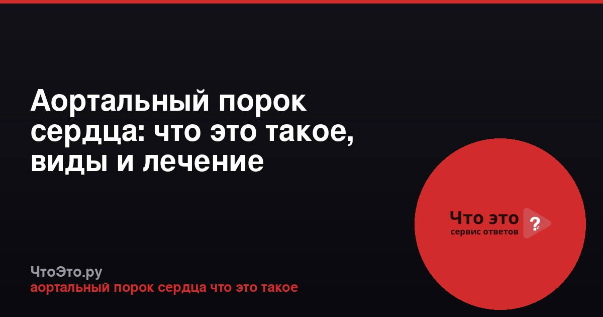 Аортальный порок сердца: что это такое, виды и лечение