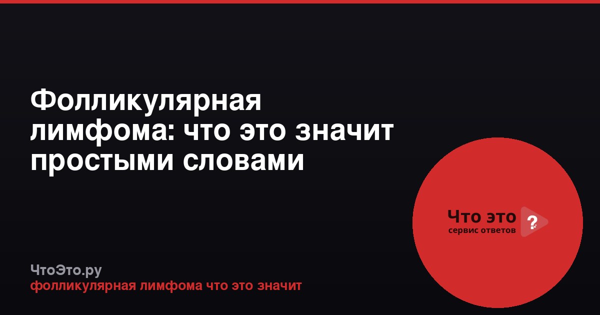 Фолликулярная лимфома: что это значит простыми словами