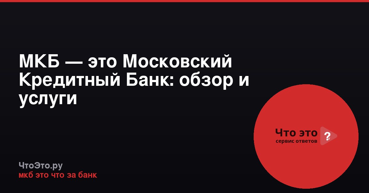 МКБ — это Московский Кредитный Банк: обзор и услуги