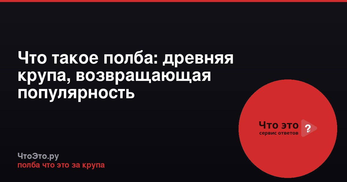 Что такое полба: древняя крупа, возвращающая популярность