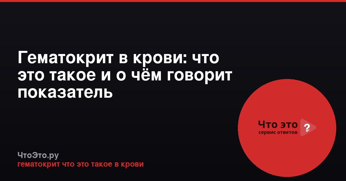 Гематокрит в крови: что это такое и о чём говорит показатель
