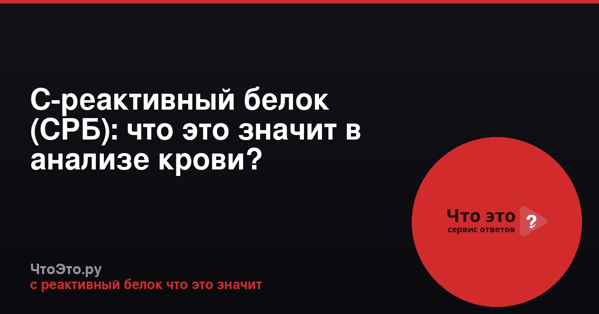С-реактивный белок (СРБ): что это значит в анализе крови?