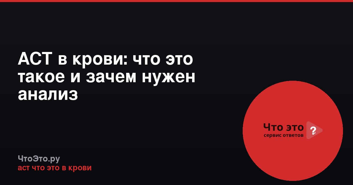 АСТ в крови: что это такое и зачем нужен анализ