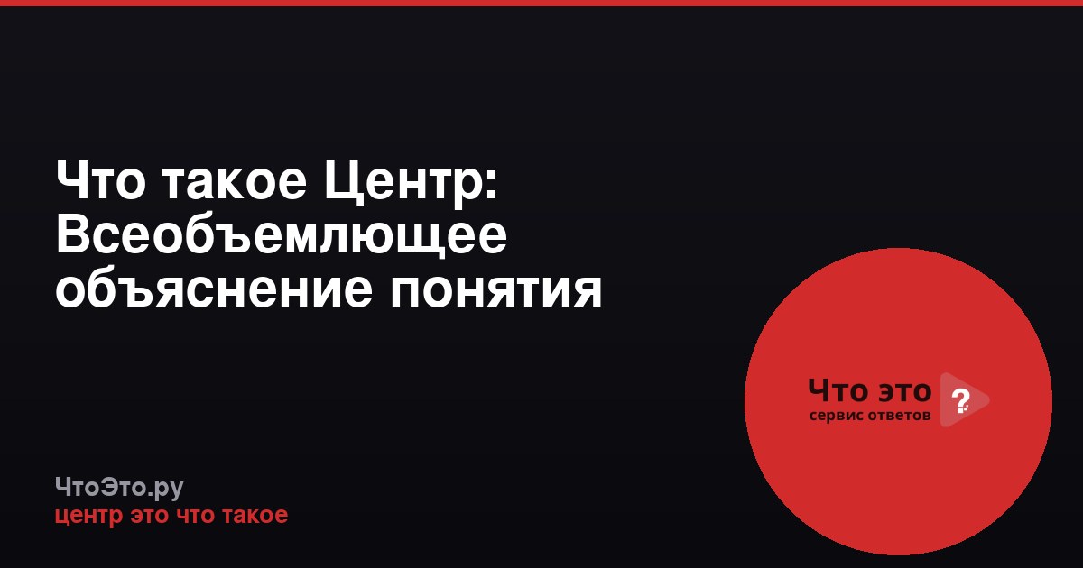 Что такое Центр: Всеобъемлющее объяснение понятия