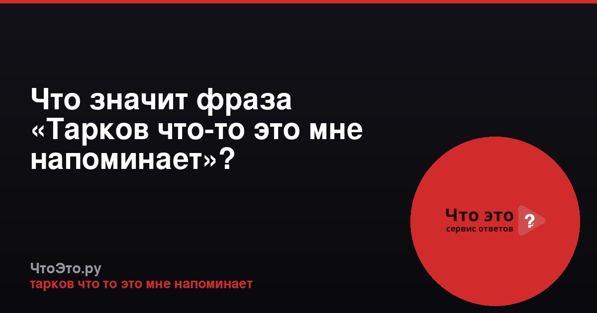 Что значит фраза «Тарков что-то это мне напоминает»?