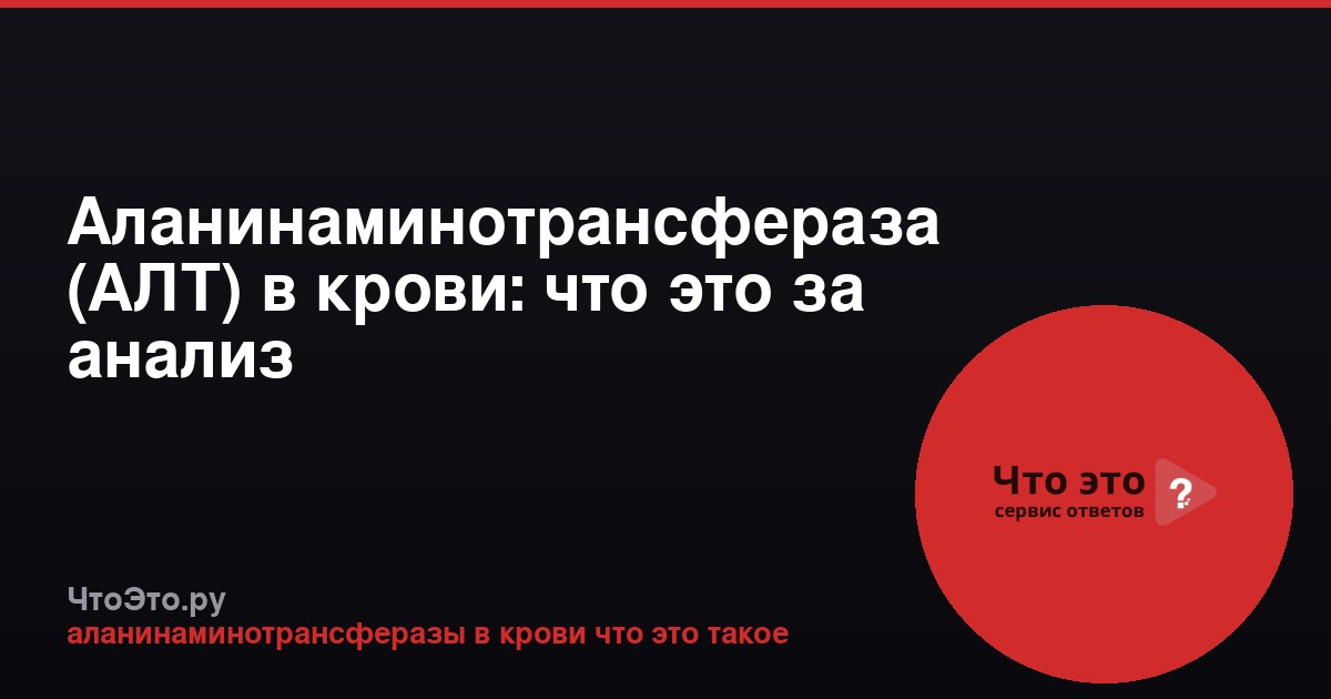 Аланинаминотрансфераза (АЛТ) в крови: что это за анализ