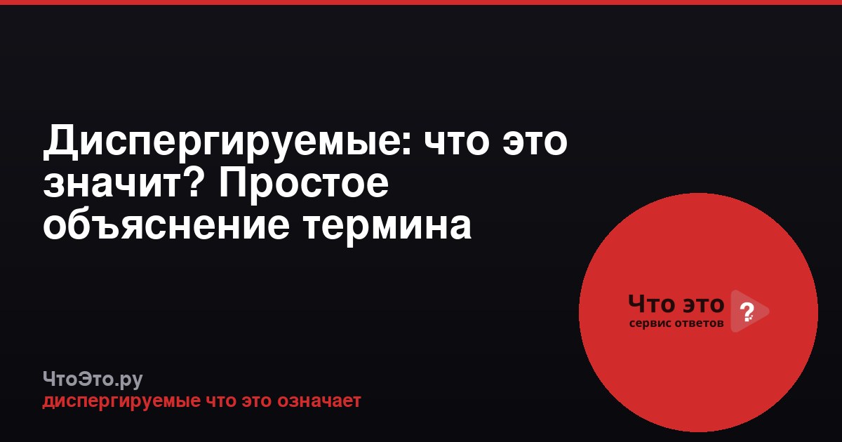 Диспергируемые: что это значит? Простое объяснение термина
