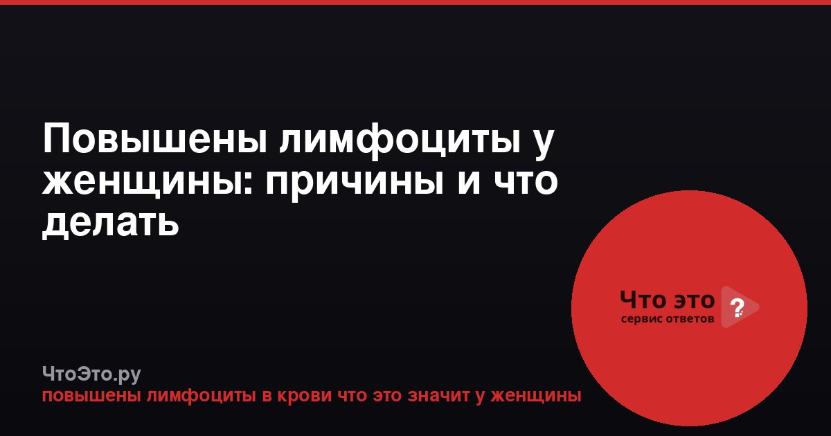 Повышены лимфоциты у женщины: причины и что делать