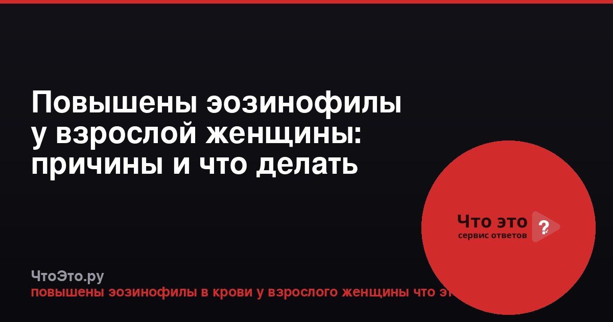 Повышены эозинофилы у взрослой женщины: причины и что делать